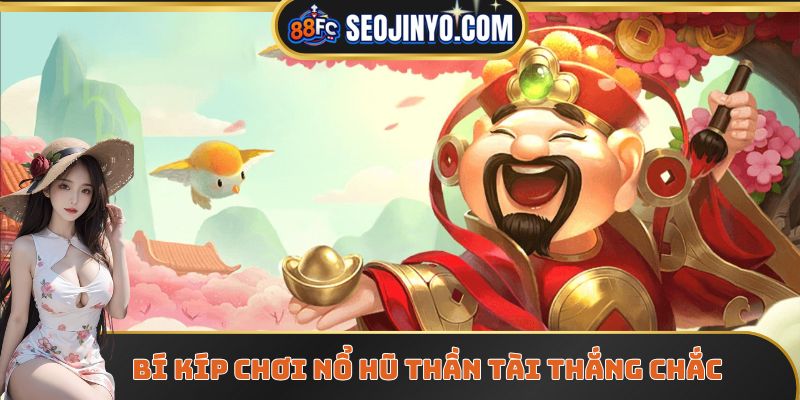 Bí kíp chơi nổ hũ thần tài thắng chắc