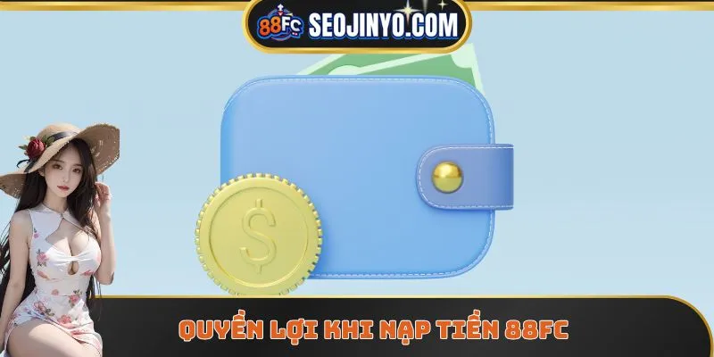 Quyền lợi khi nạp tiền 88FC