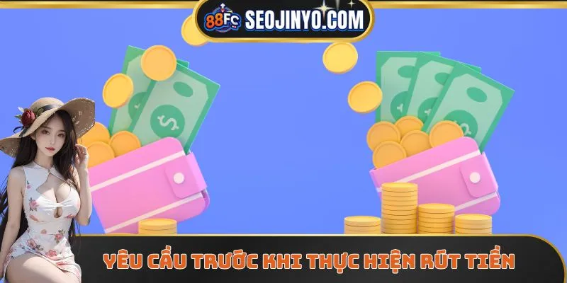 Yêu cầu quan trọng trước khi tiến hành rút tiền